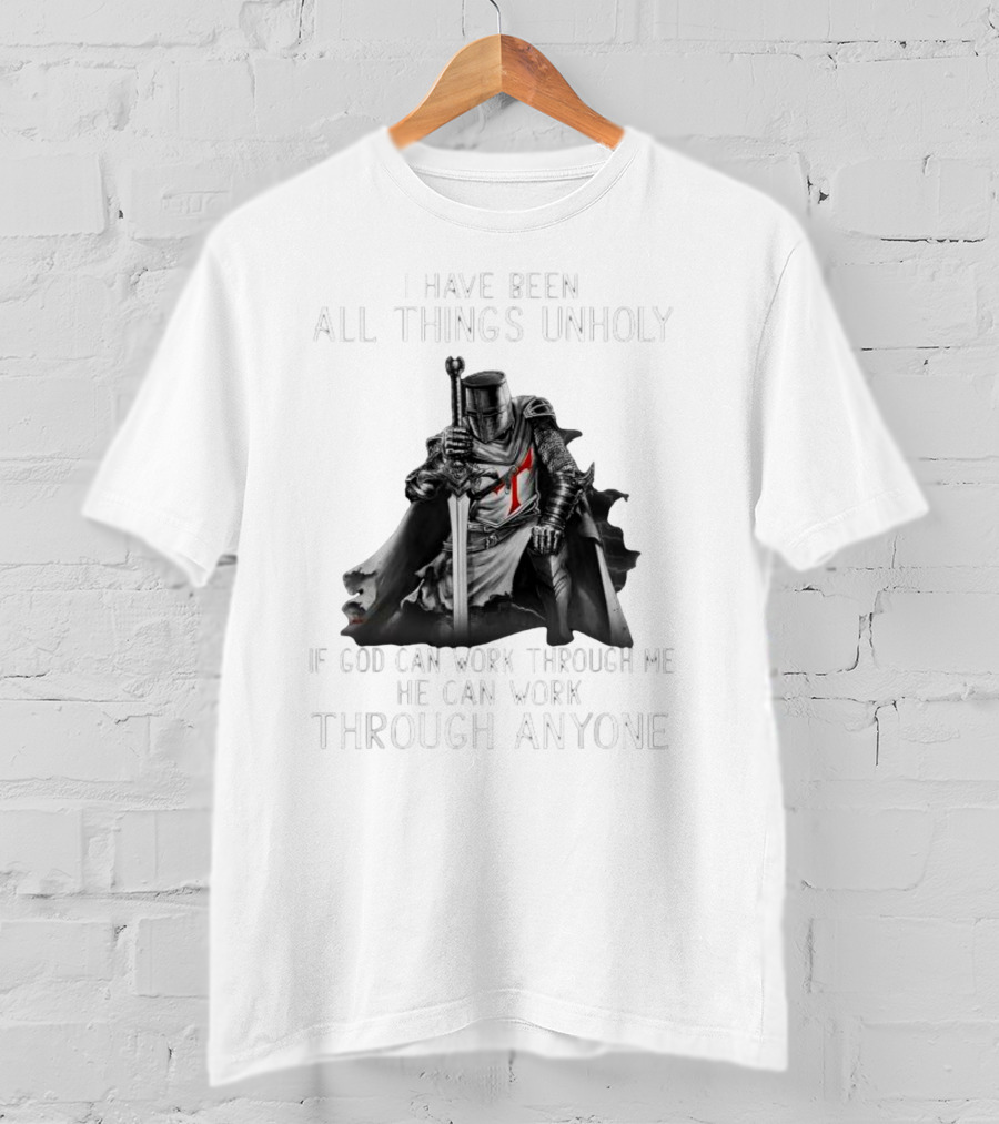 Christian Crusader Knight Templar Warrior Of God Quote I Have Been All Things Unholy If God Can Work Through Me He Can Work Through Anyone T-Shirt