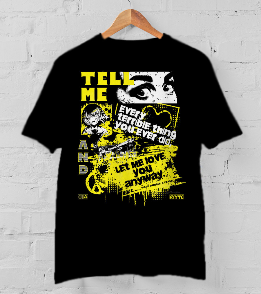 TELL ME EVERY TERRIBLE THING YOU EVER DID AND LET ME LOVE YOU ANYWAY T-Shirt