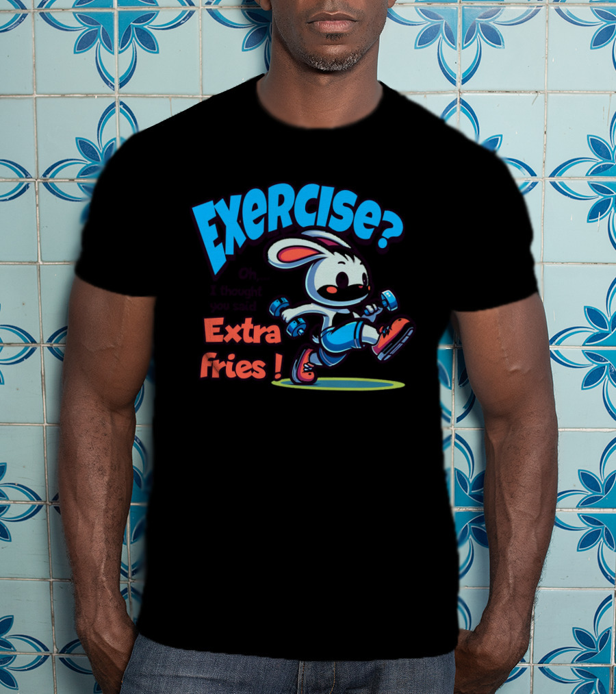 Exercise? Oh, I Thought You Said Extra Fries T-Shirt