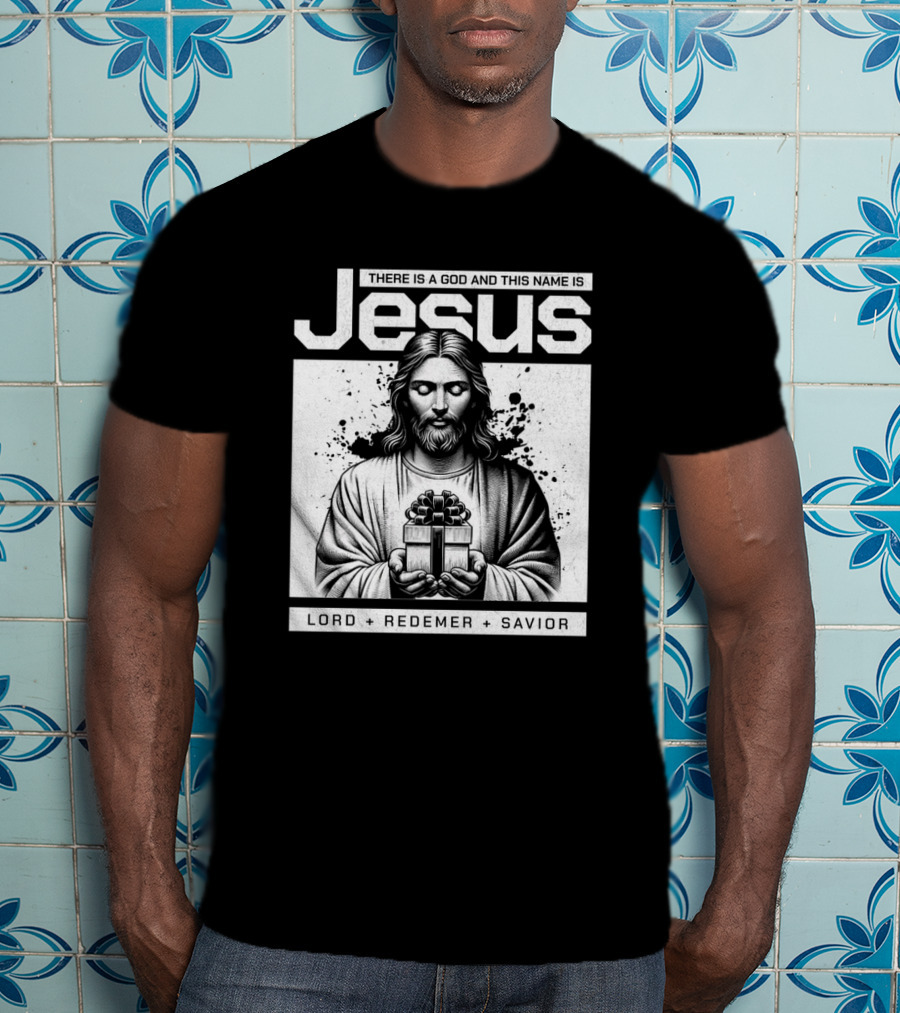 There Is A God And This Name Is Jesus Lord Redeemer Savior T-Shirt