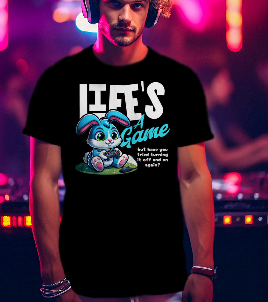 LIFE'S A GAME But Have You Tried Turning It Off And On Again? T-Shirt
