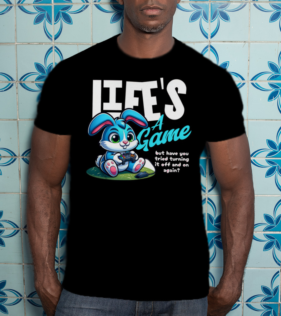 LIFE'S A GAME But Have You Tried Turning It Off And On Again? T-Shirt
