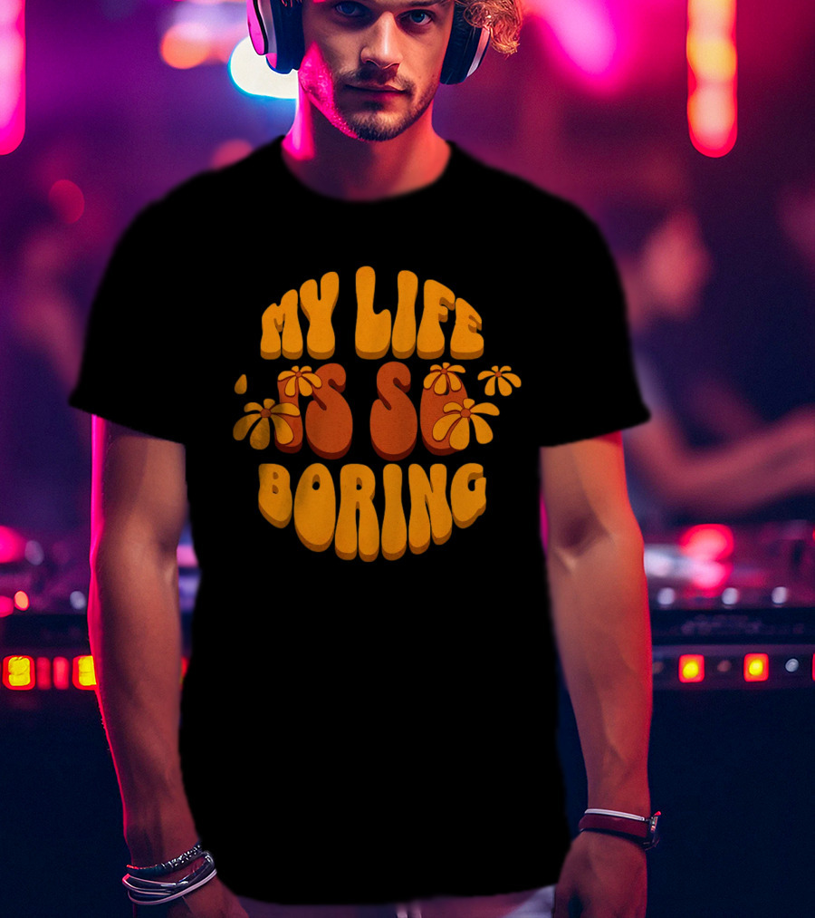 My Life Is So Boring Retro Groovy Flowers T-Shirt