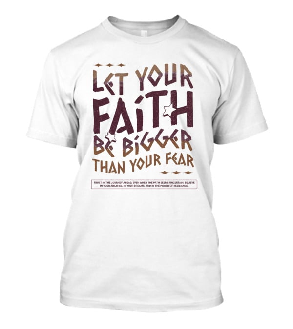 Let Your Faith Be Bigger Than Your Fear Trust In The Journey Ahead T-Shirt