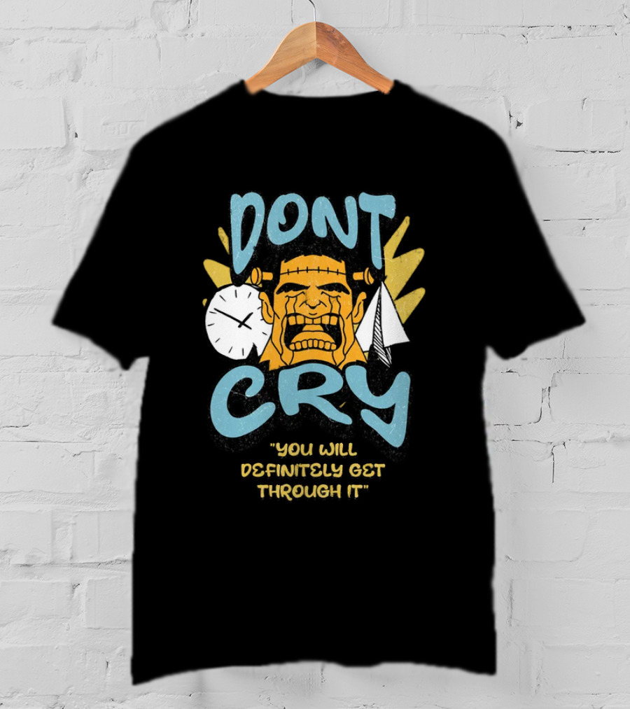 DON'T CRY YOU WILL DEFINITELY GET THROUGH IT T-Shirt