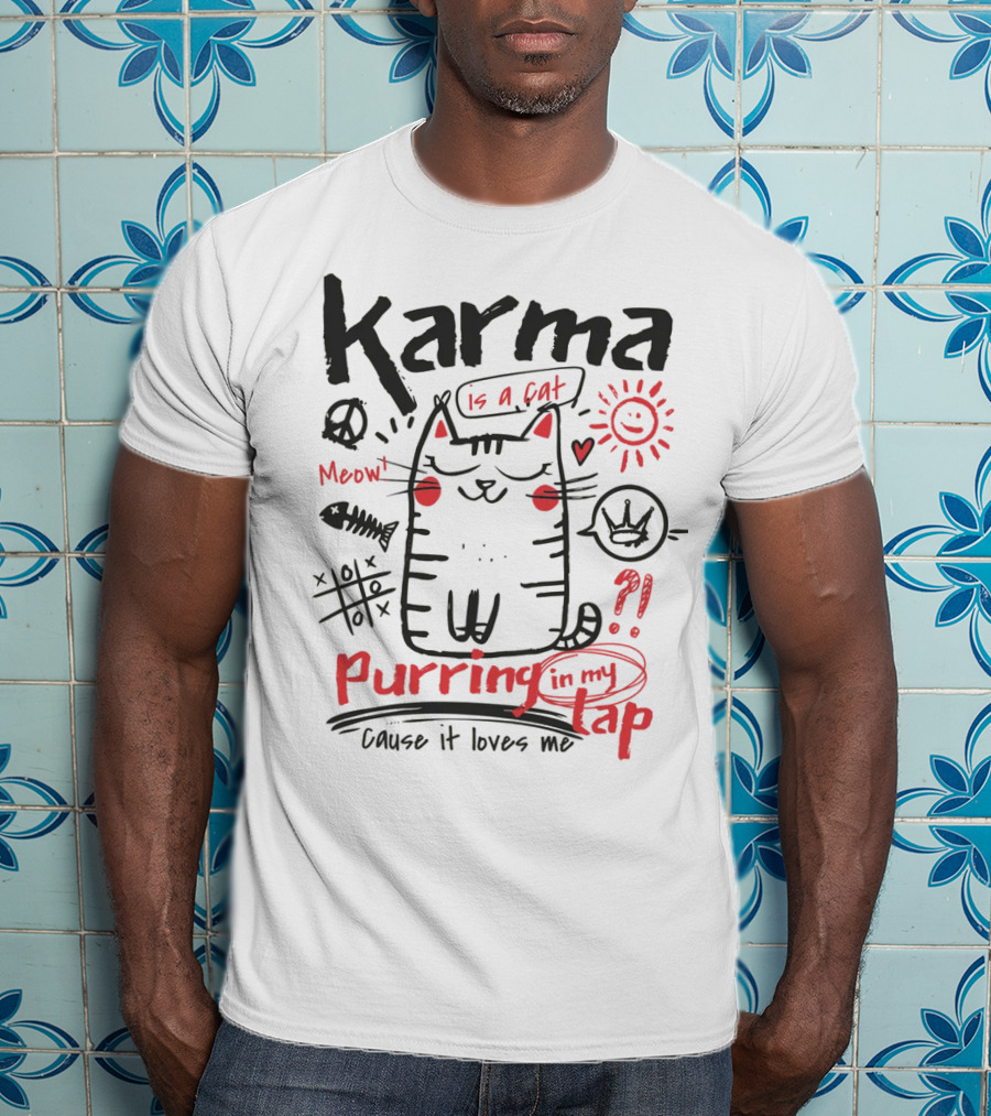 Karma Is A Cat Meow Purring In My Lap Cause It Loves Me T-Shirt