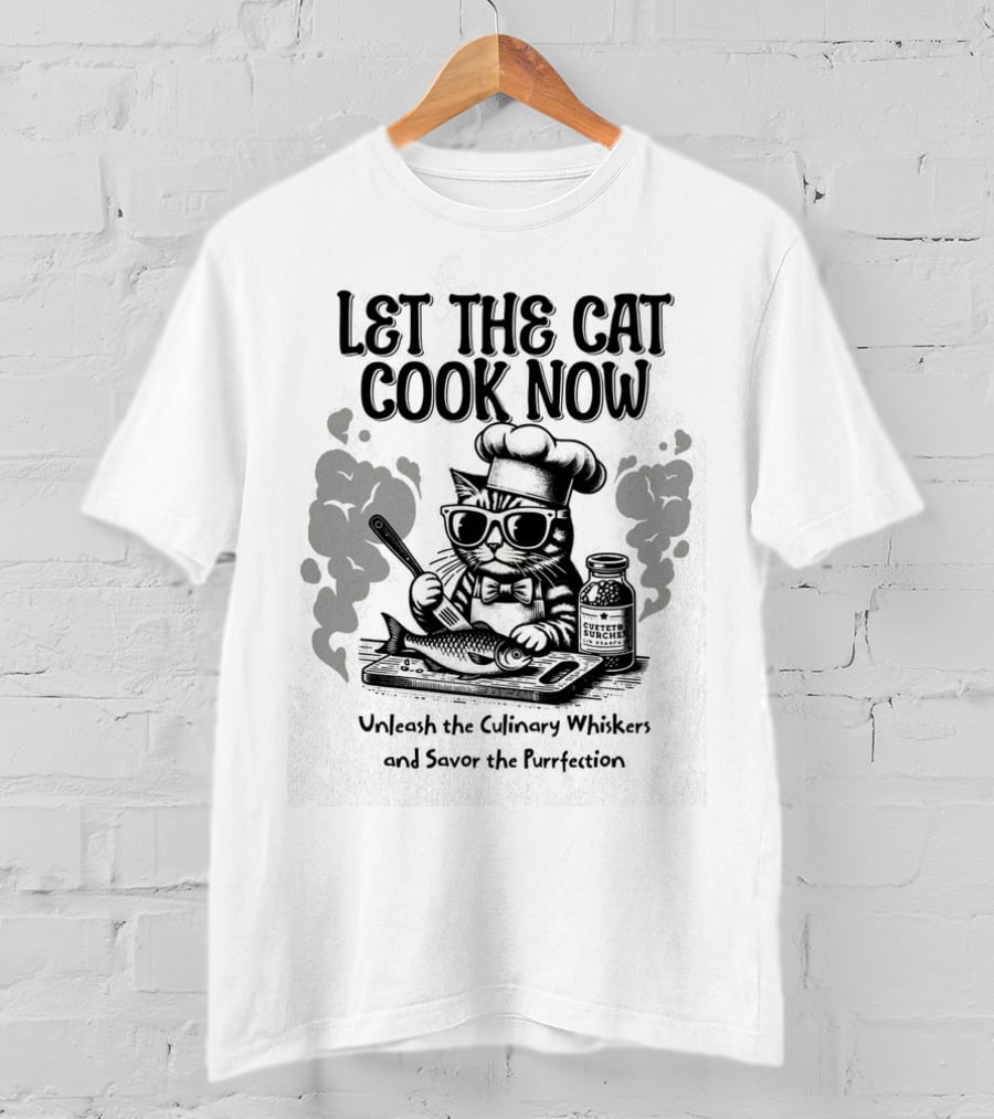 Let The Cat Cook Now Unleash The Culinary Whiskers And Savor The Purrfection T-Shirt