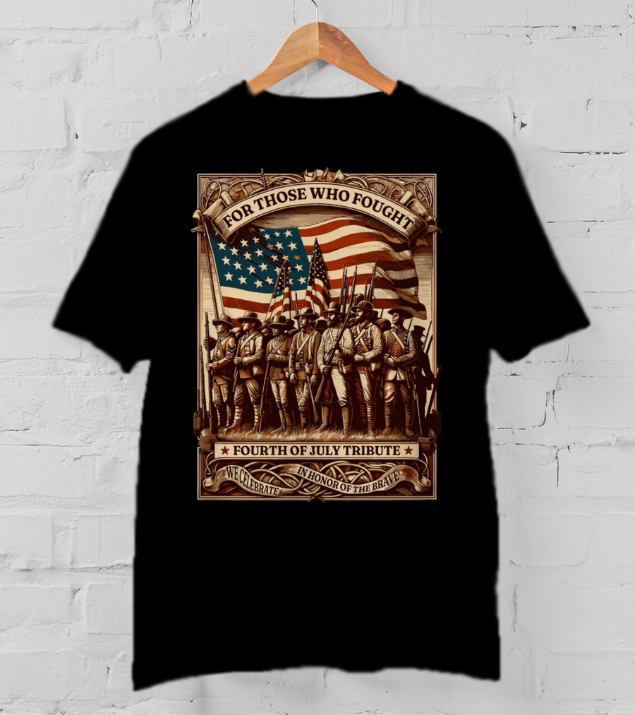 For Those Who Fought Fourth Of July Tribute We Celebrate In Honor Of The Brave T-Shirt