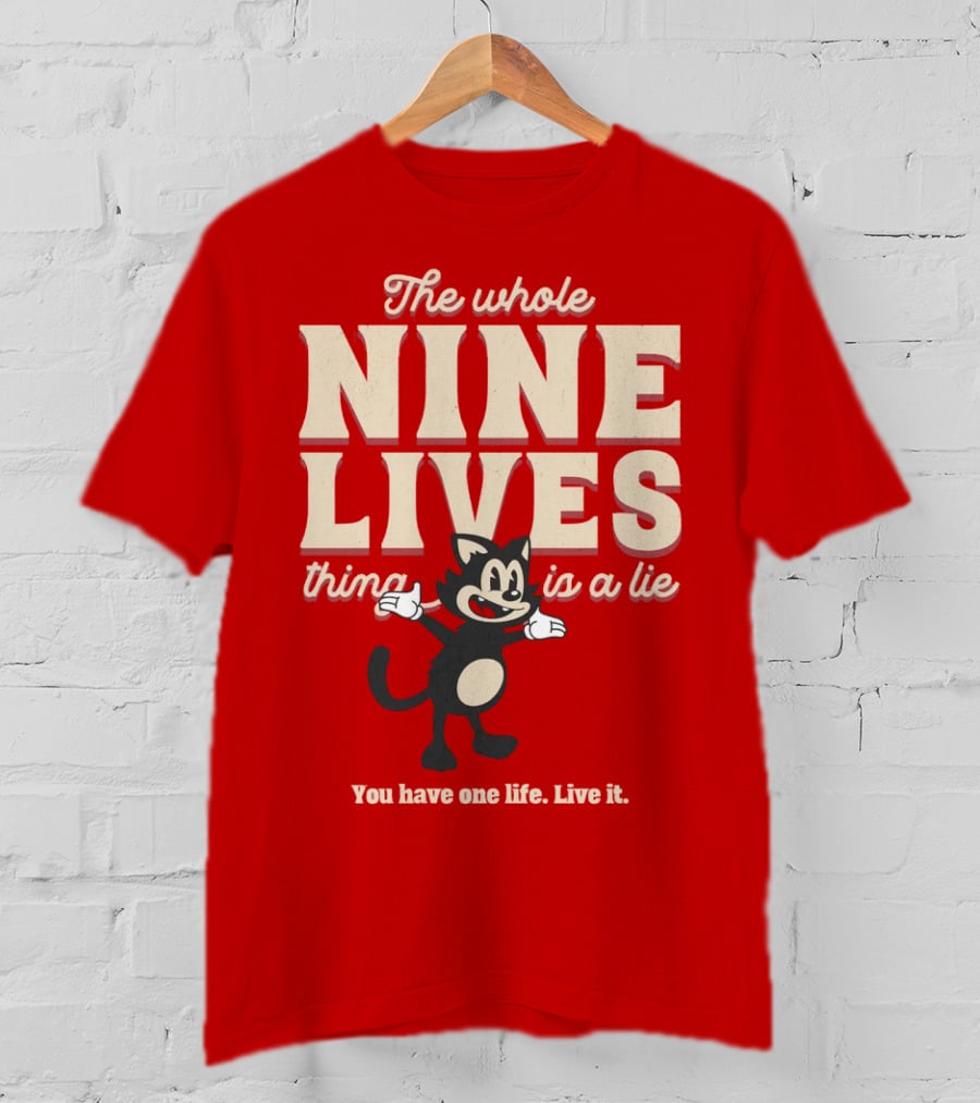 The Whole Nine Lives Thing Is A Lie You Have One Life Live It T-Shirt