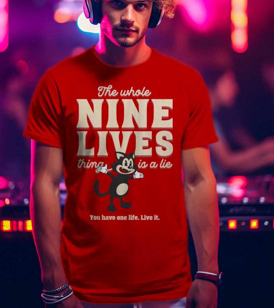 The Whole Nine Lives Thing Is A Lie You Have One Life Live It T-Shirt