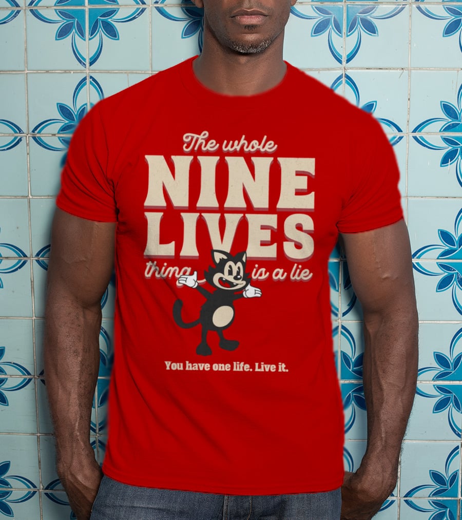 The Whole Nine Lives Thing Is A Lie You Have One Life Live It T-Shirt