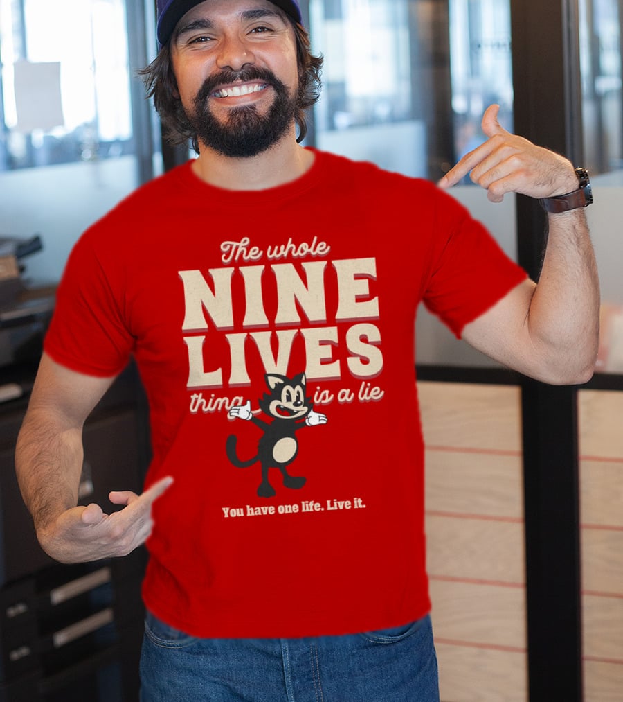 The Whole Nine Lives Thing Is A Lie You Have One Life Live It T-Shirt