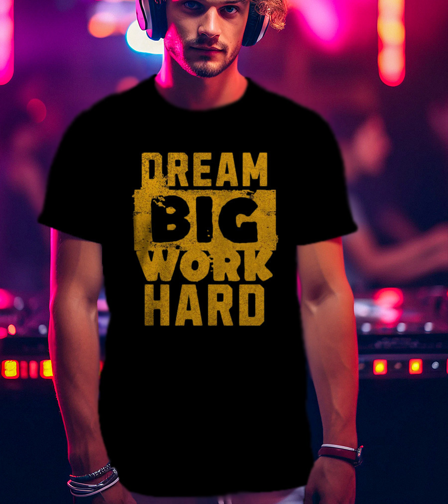 Dream Big Work Hard T-Shirt