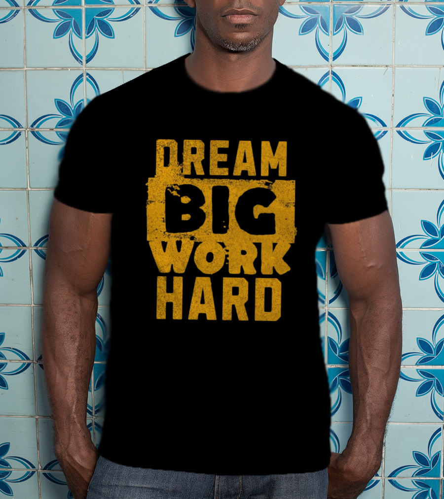 Dream Big Work Hard T-Shirt