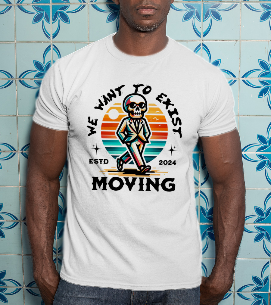 We Want To Exist Moving ESTD T-Shirt