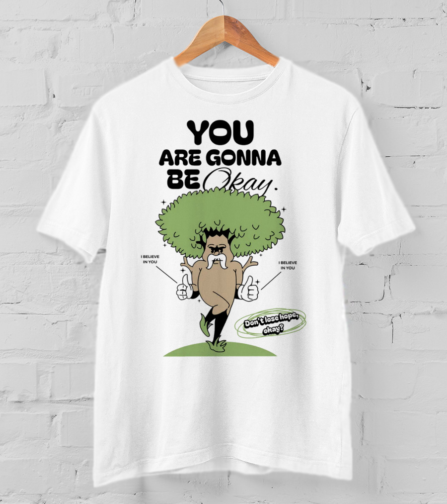 You Are Gonna Be Okay I Believe In You Don't Lose Hope T-Shirt
