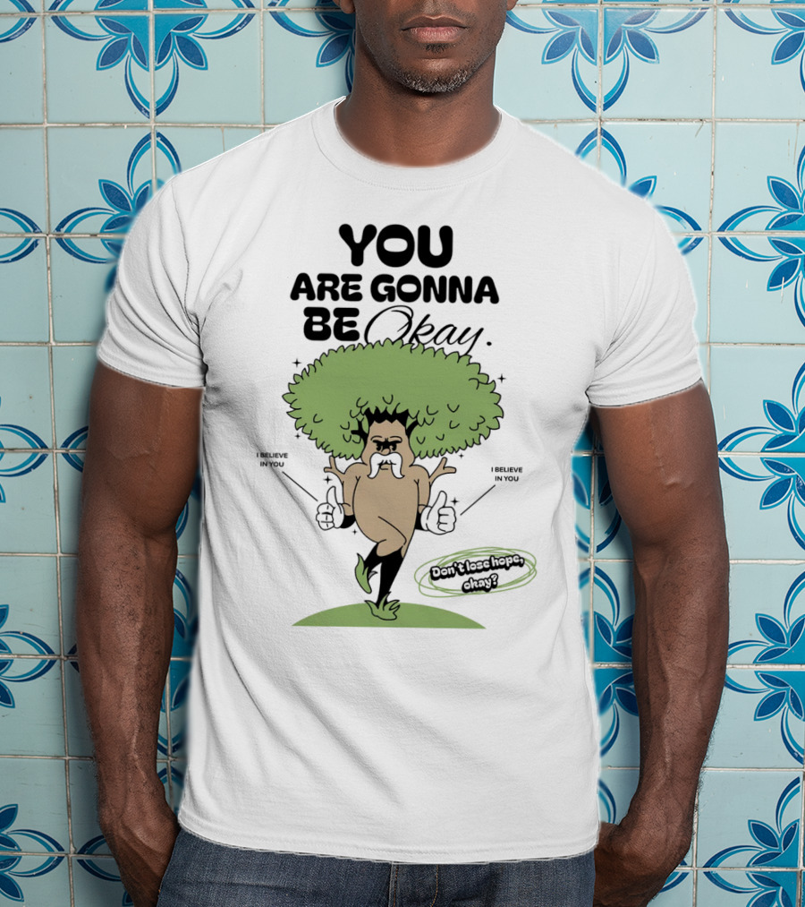 You Are Gonna Be Okay I Believe In You Don't Lose Hope T-Shirt