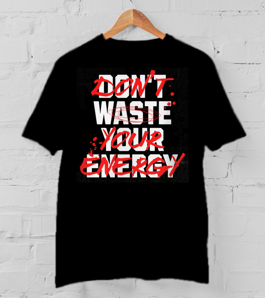 DON'T WASTE YOUR ENERGY T-Shirt