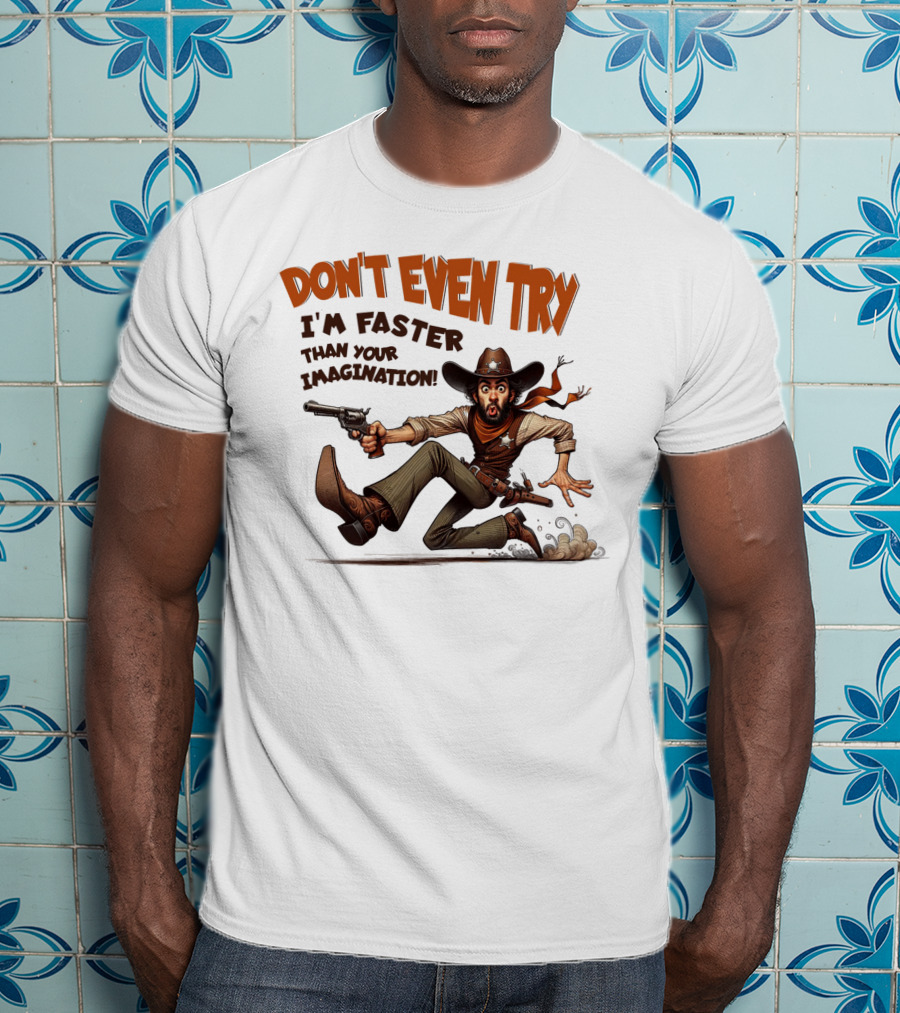 DON'T EVEN TRY I'M FASTER THAN YOUR IMAGINATION Cowboy Gunman Drawing T-Shirt
