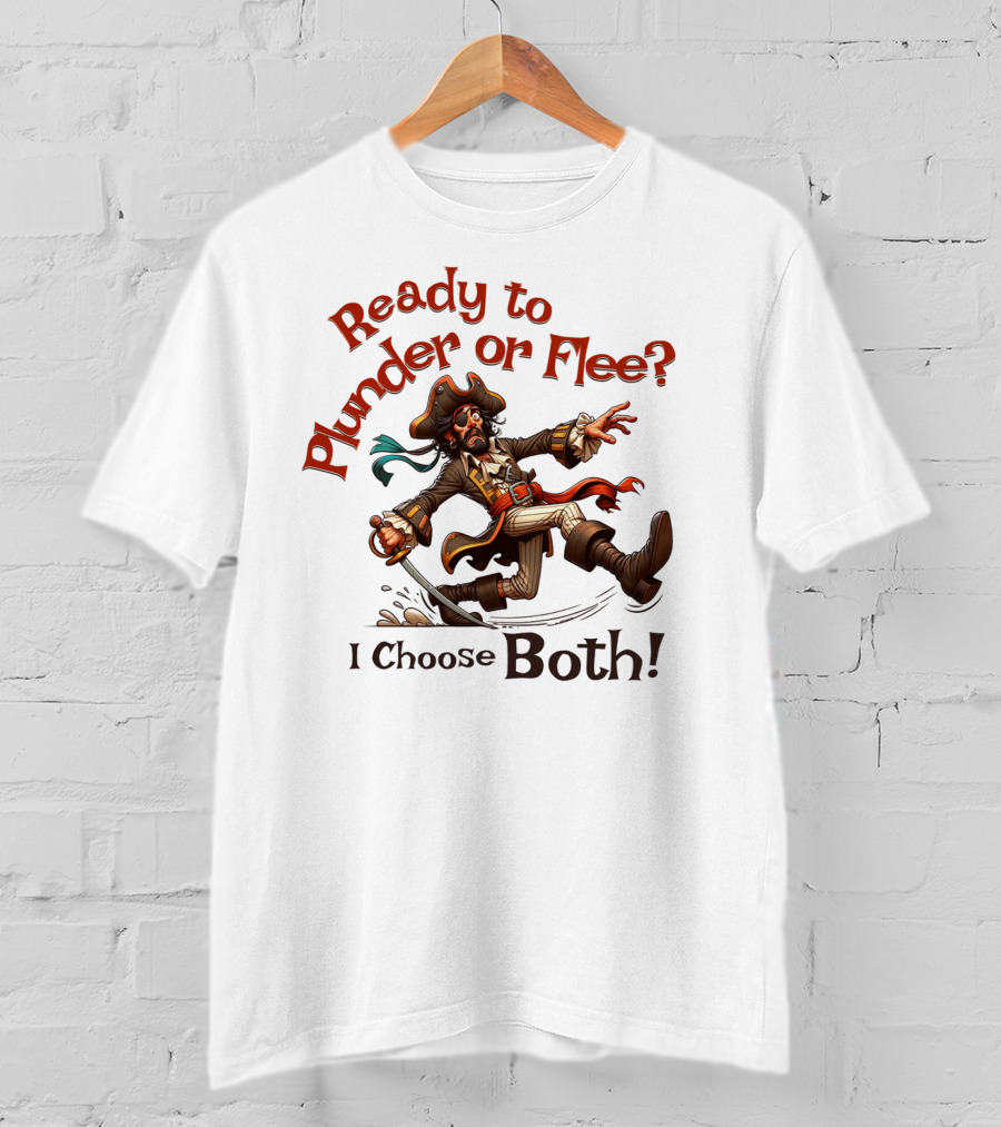 Ready To Plunder Or Flee? I Choose Both T-Shirt