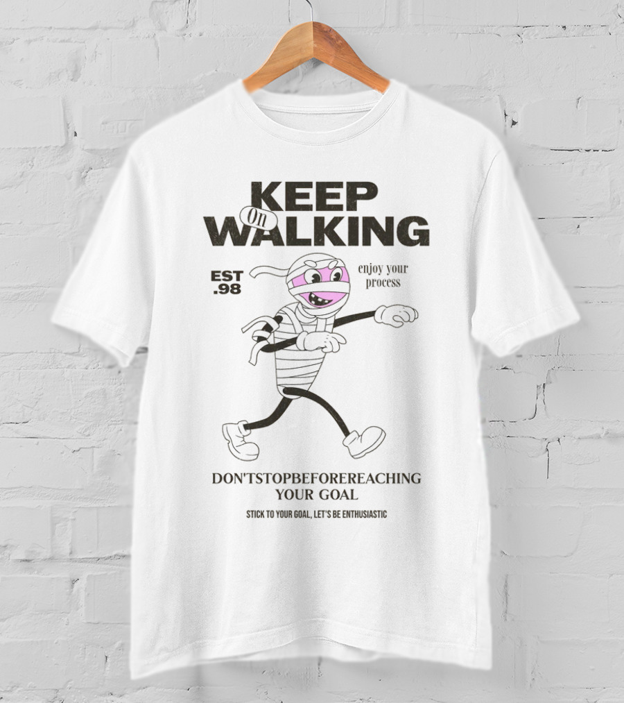 KEEP ON WALKING - EST. 90 - ENJOY YOUR PROCESS - DON'T STOP BEFORE REACHING YOUR GOAL - STICK TO YOUR GOAL, LET'S BE FANTASTIC T-Shirt