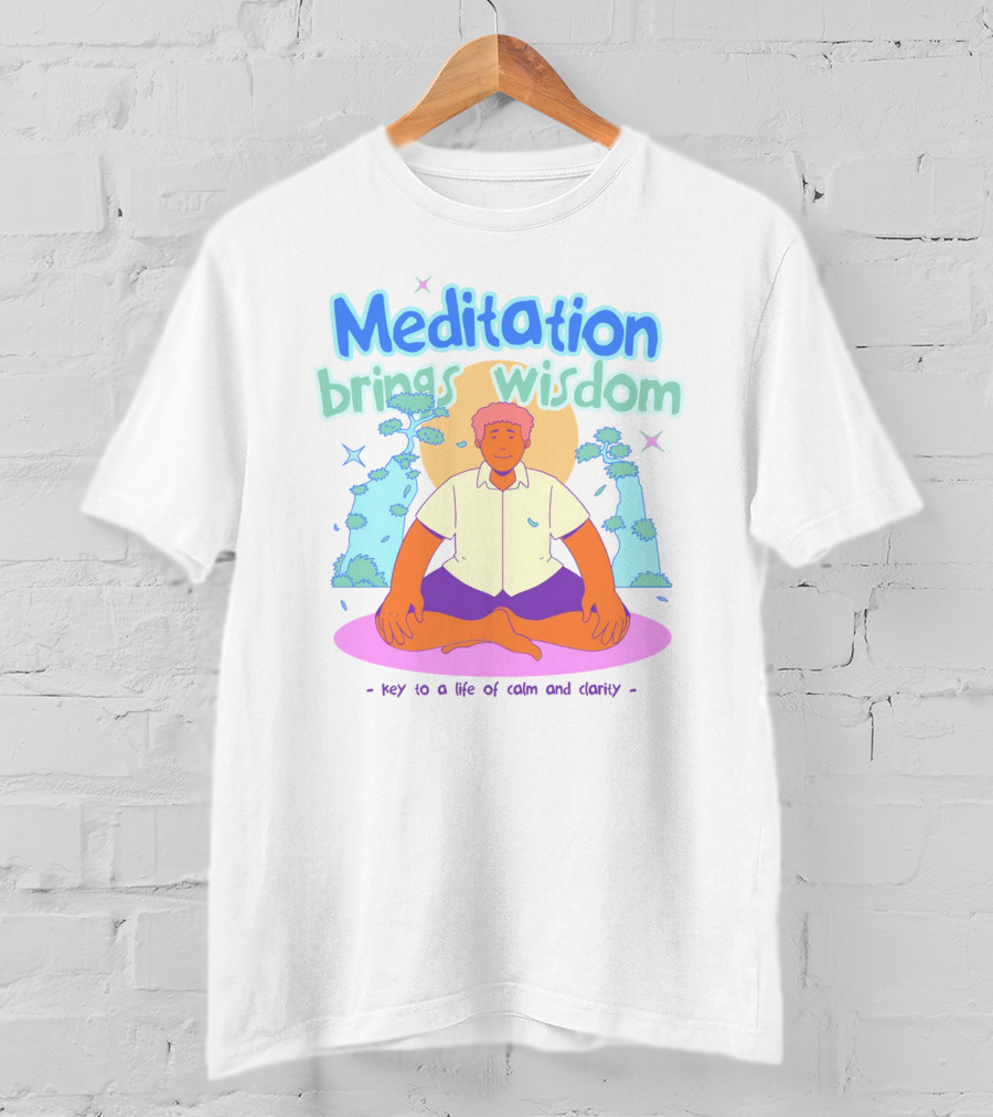 Meditation Brings Wisdom Key To A Life Of Calm And Clarity T-Shirt