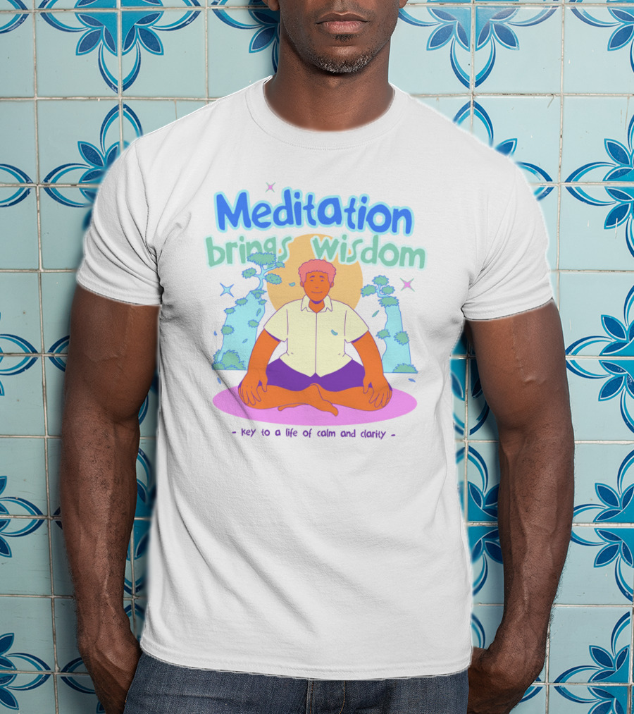 Meditation Brings Wisdom Key To A Life Of Calm And Clarity T-Shirt
