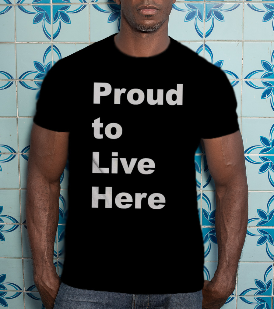 Proud To Live Here T-Shirt