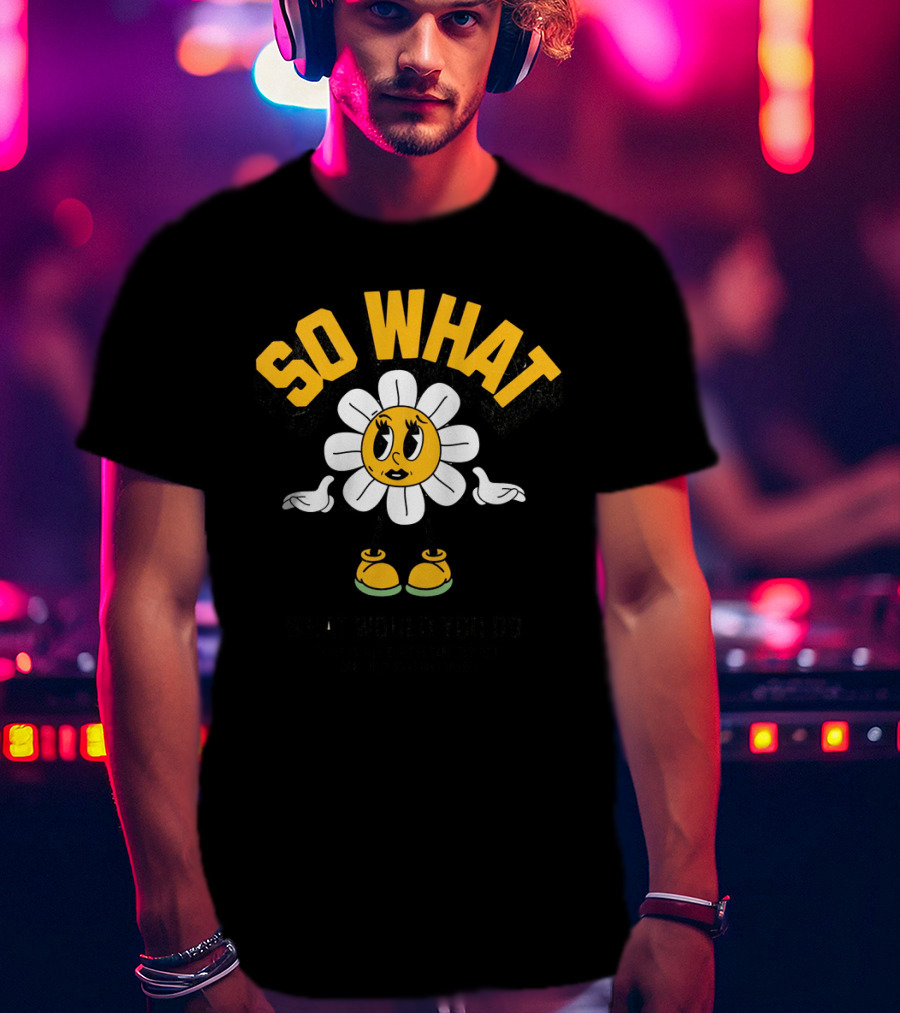 SO WHAT WHAT WOULD YOU DO Think Calmly Don't Be Careless Do It Carefully And Stay Focused T-Shirt