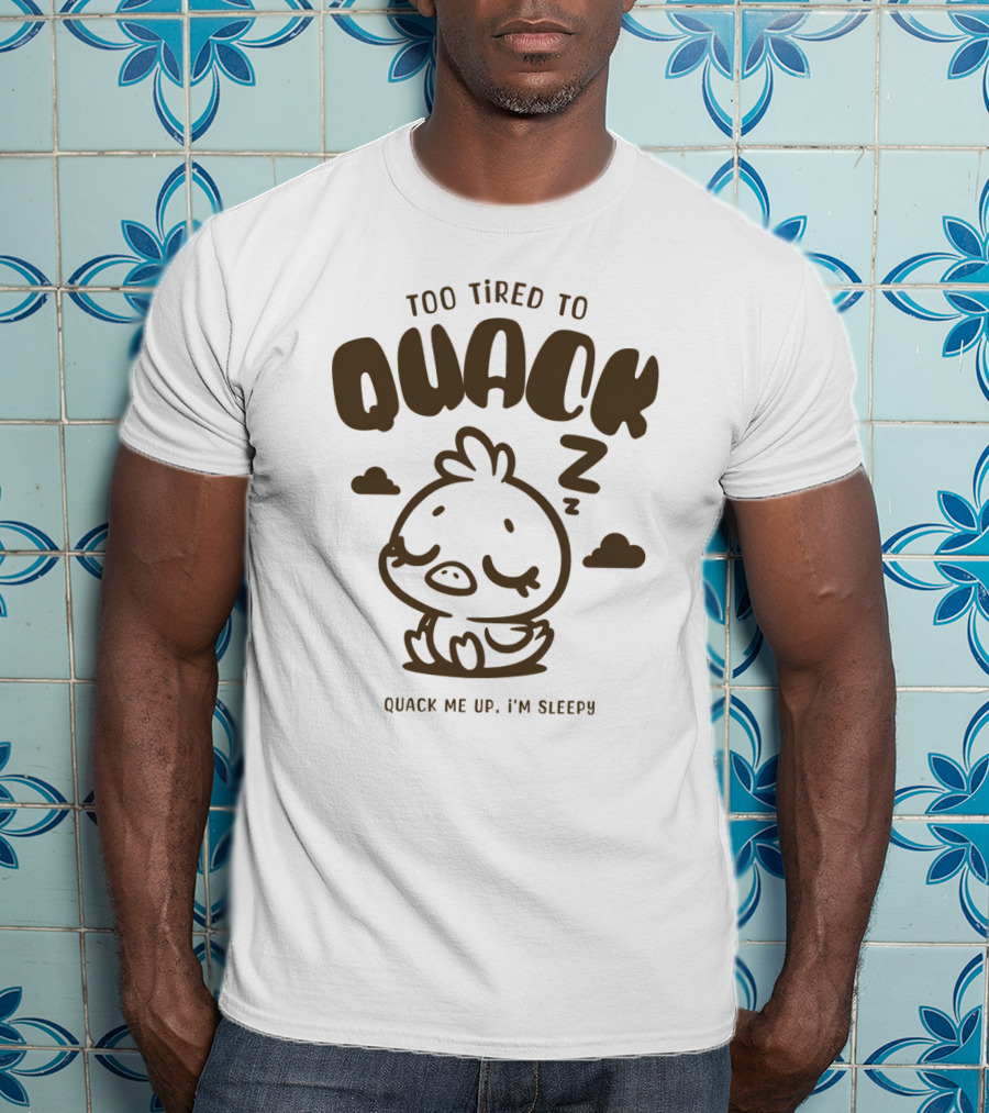 Too Tired To Quack Quack Me Up I'm Sleepy Cute Duck T-Shirt