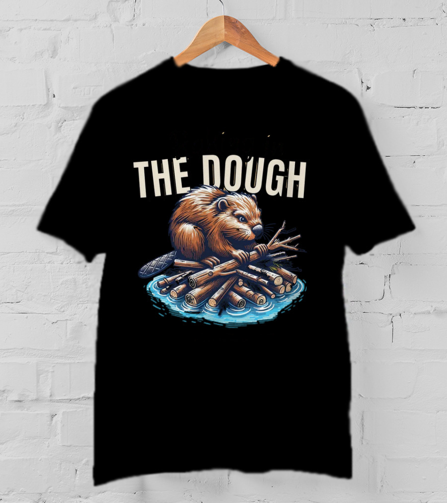 Raking In The Dough Beaver Logs Success Consistent Effort Intelligent Preparation T-Shirt