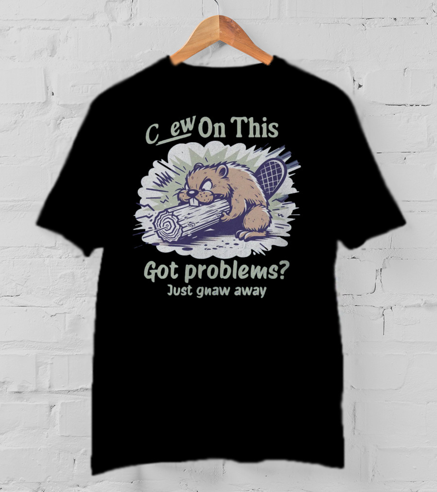 Chew On This Got Problems? Just Gnaw Away T-Shirt