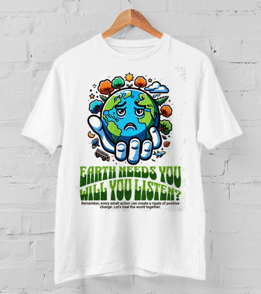 Earth Needs You Will You Listen? Let's Heal The World Together T-Shirt