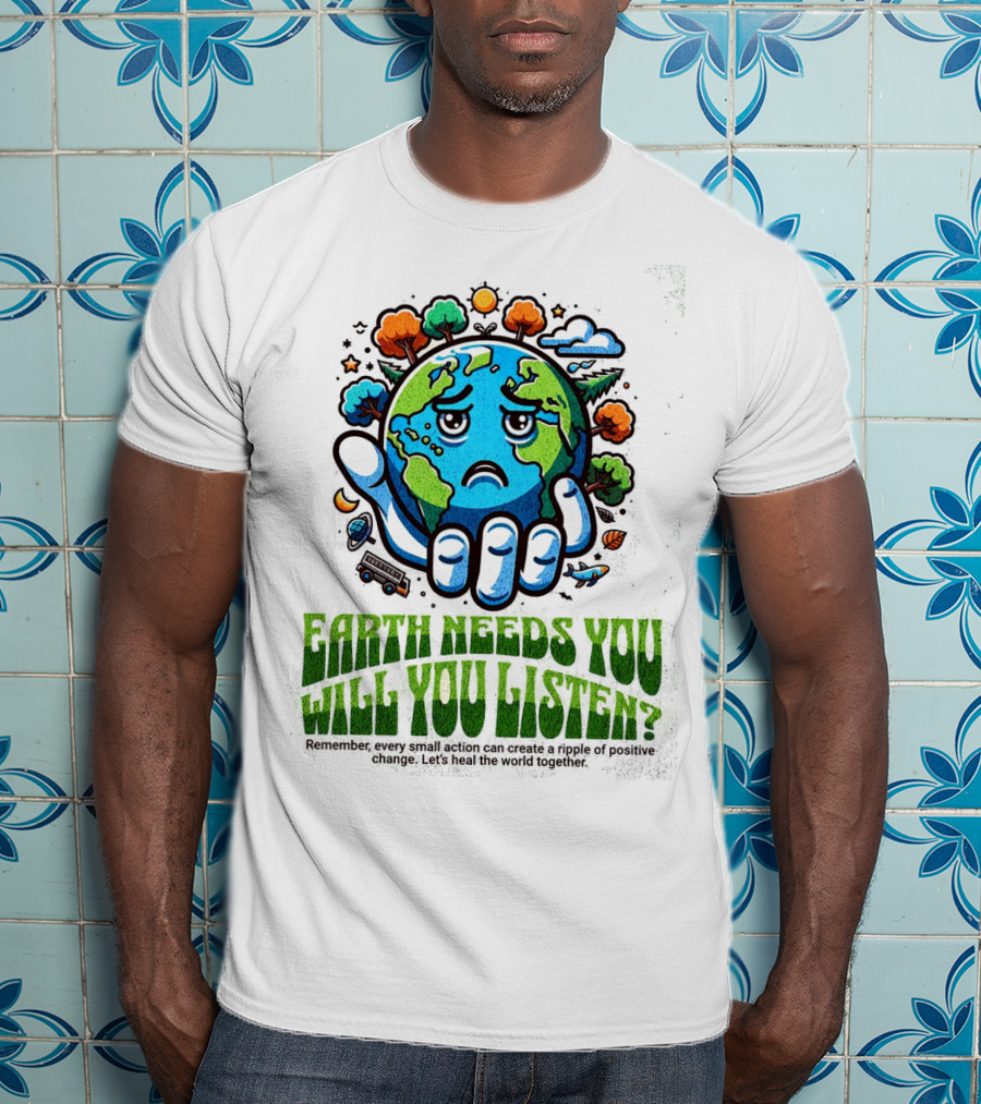Earth Needs You Will You Listen? Let's Heal The World Together T-Shirt
