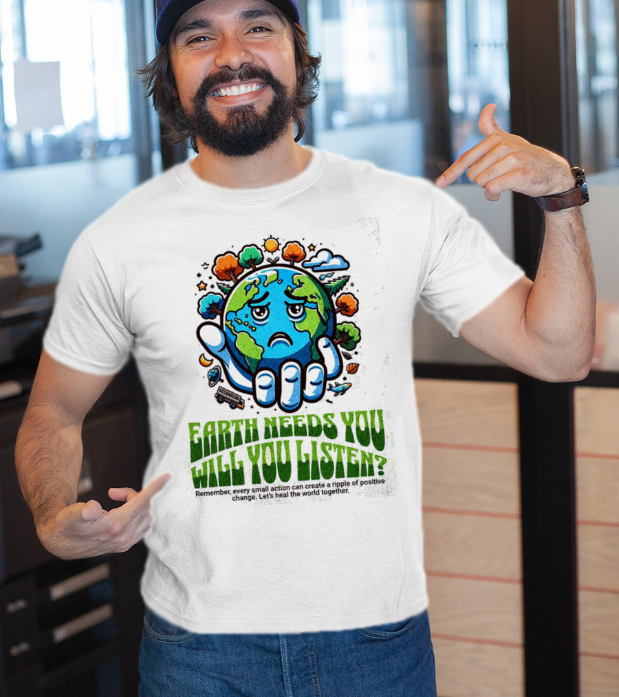 Earth Needs You Will You Listen? Let's Heal The World Together T-Shirt