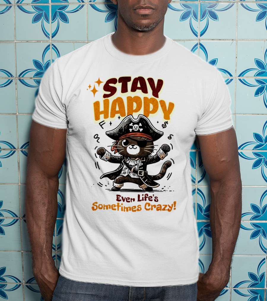 STAY HAPPY Even Life's Sometimes Crazy Pirate Cat T-Shirt
