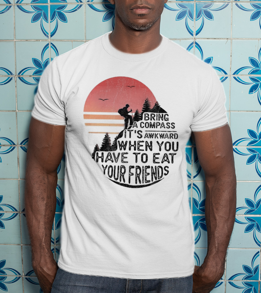 Bring A Compass When You Have To Eat Your Friends Camping Sunset Scene T-Shirt