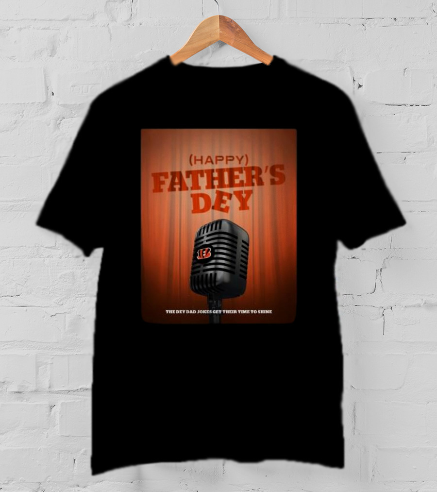 Cincinnati Bengals Happy Father's Day The Dey Dad Jokes Get Their Time To Shine T-Shirt