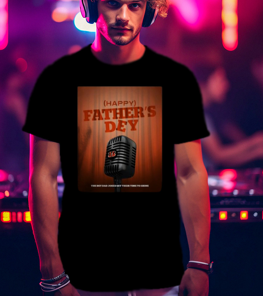 Cincinnati Bengals Happy Father's Day The Dey Dad Jokes Get Their Time To Shine T-Shirt