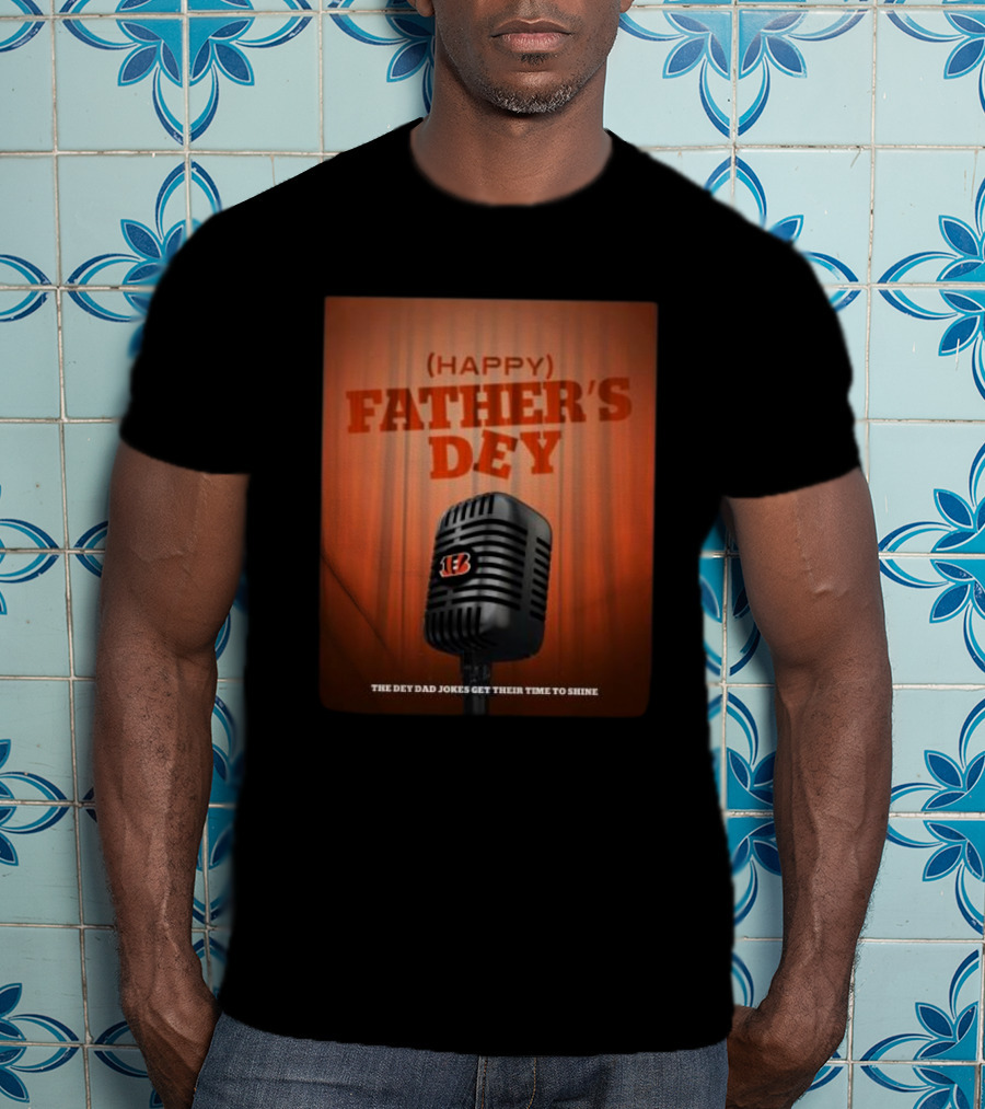 Cincinnati Bengals Happy Father's Day The Dey Dad Jokes Get Their Time To Shine T-Shirt