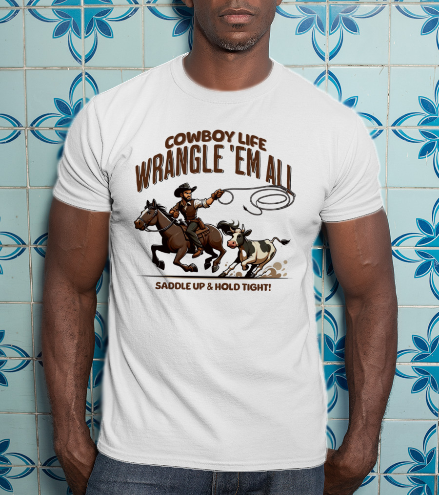 Cowboy Life Wrangle 'Em All Saddle Up And Hold Tight T-Shirt