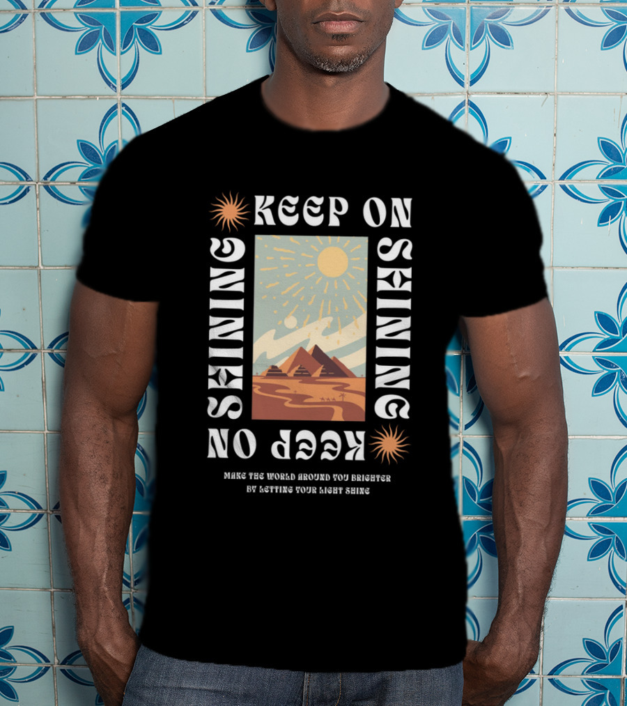 Keep On Shining Sunburst Pyramid Landscape With Make The World Around You Brighter By Letting Your Light Shine T-Shirt