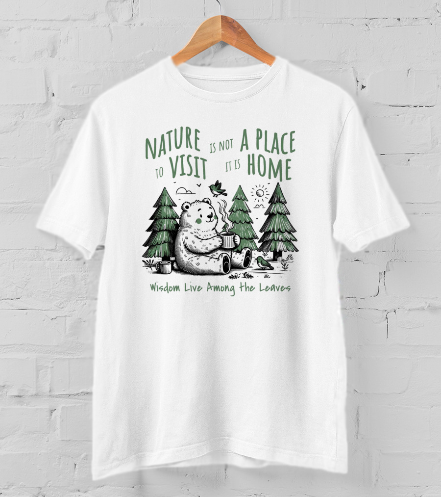 Nature Is Not A Place To Visit It Is Home Wisdom Live Among The Leaves T-Shirt
