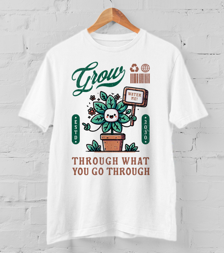 Grow Cute Mascot Plant In A Pot With Water Me Through What You Go Through ESTD 2030 T-Shirt