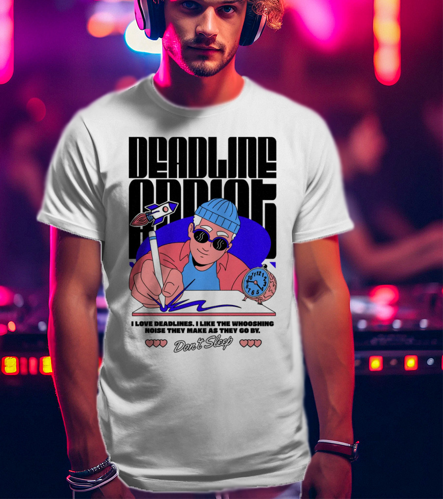 Deadline Addict Don't Sleep I Love Deadlines Whooshing Noise T-Shirt