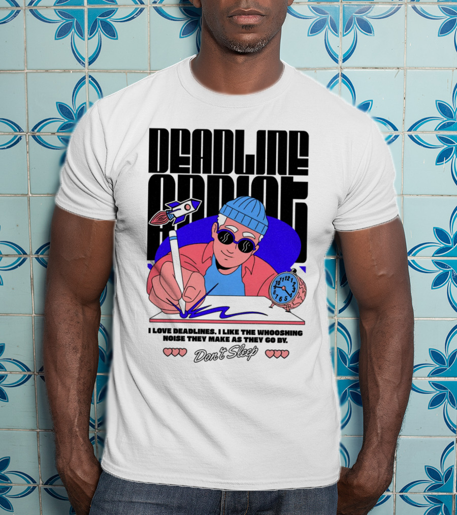 Deadline Addict Don't Sleep I Love Deadlines Whooshing Noise T-Shirt