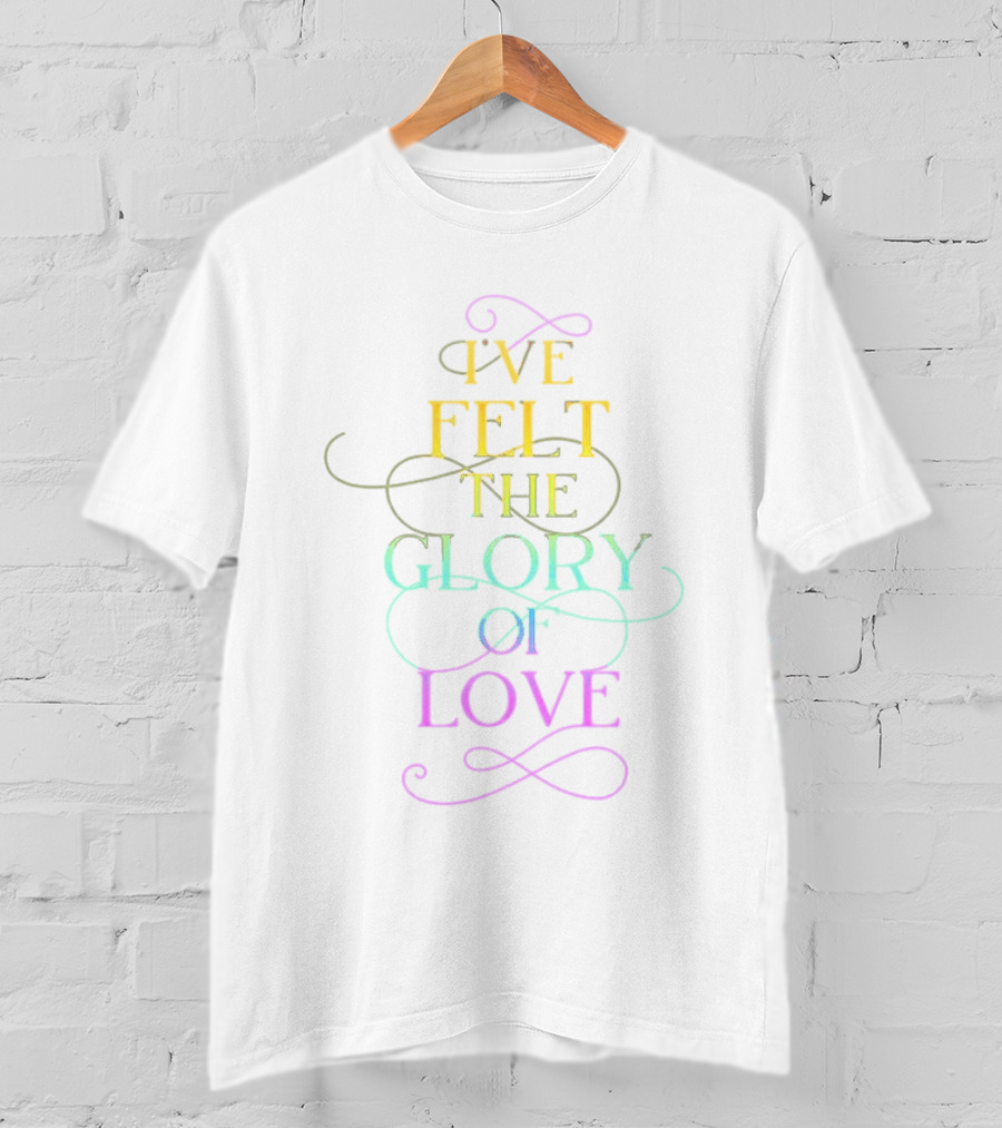 I’ve Felt The Glory Of Love In Rainbow Pride Colors T-Shirt