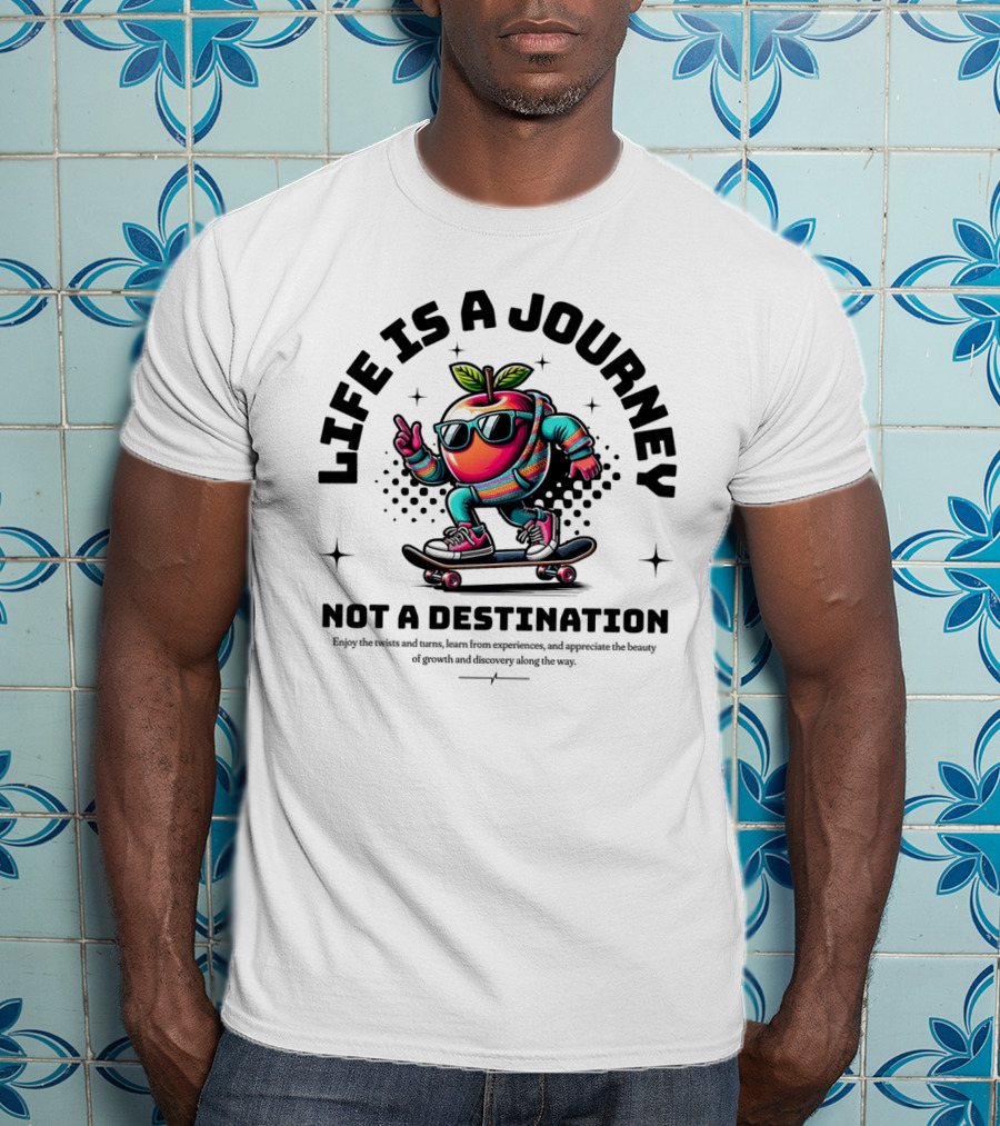 LIFE IS A JOURNEY NOT A DESTINATION SKATEBOARDING APPLE CHARACTER T-Shirt