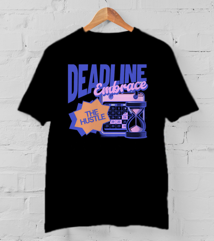 Deadline Embrace The Hustle Calendar And Hourglass T-Shirt