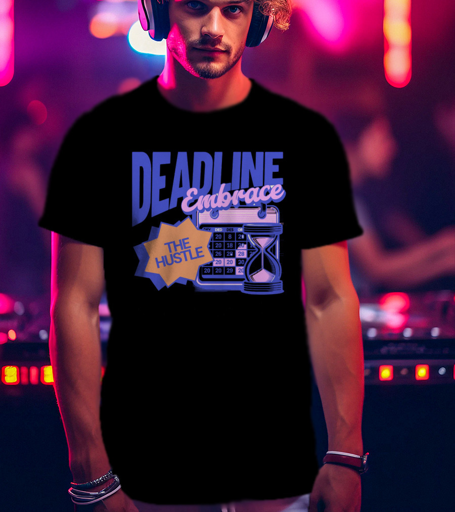 Deadline Embrace The Hustle Calendar And Hourglass T-Shirt